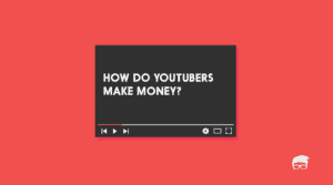 How do youtubers make money