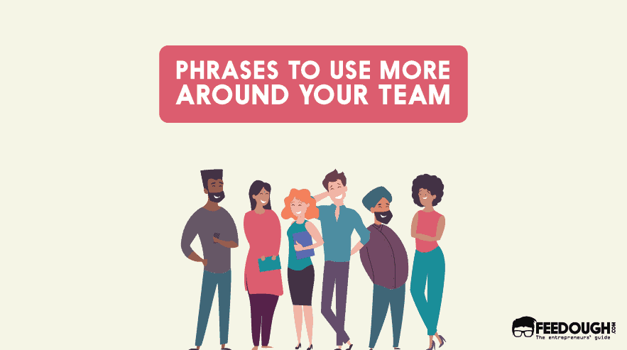 10 Phrases You Should Use More Around Your Team | Feedough