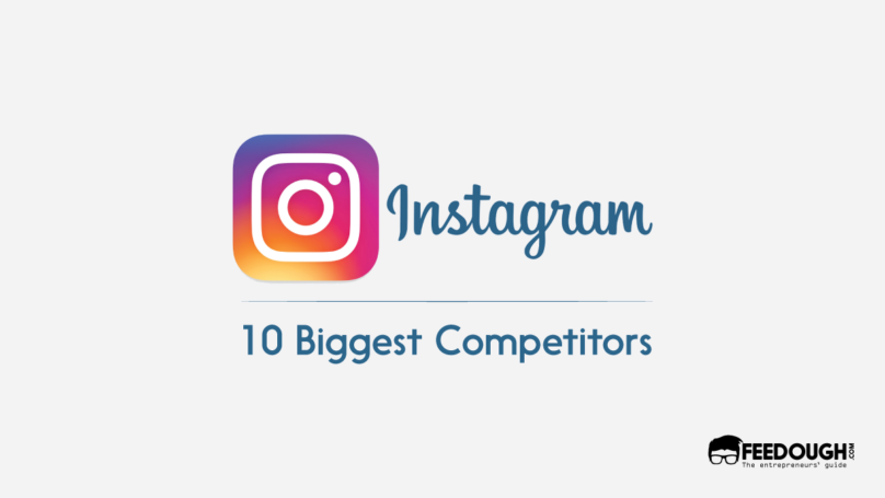 The 10 Biggest Competitors Of Instagram | Feedough