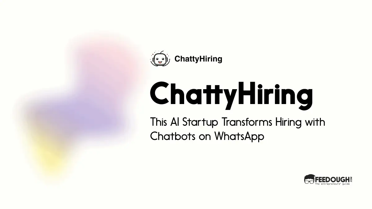 This AI Startup Transforms Hiring with Chatbots on WhatsApp - ChattyHiring