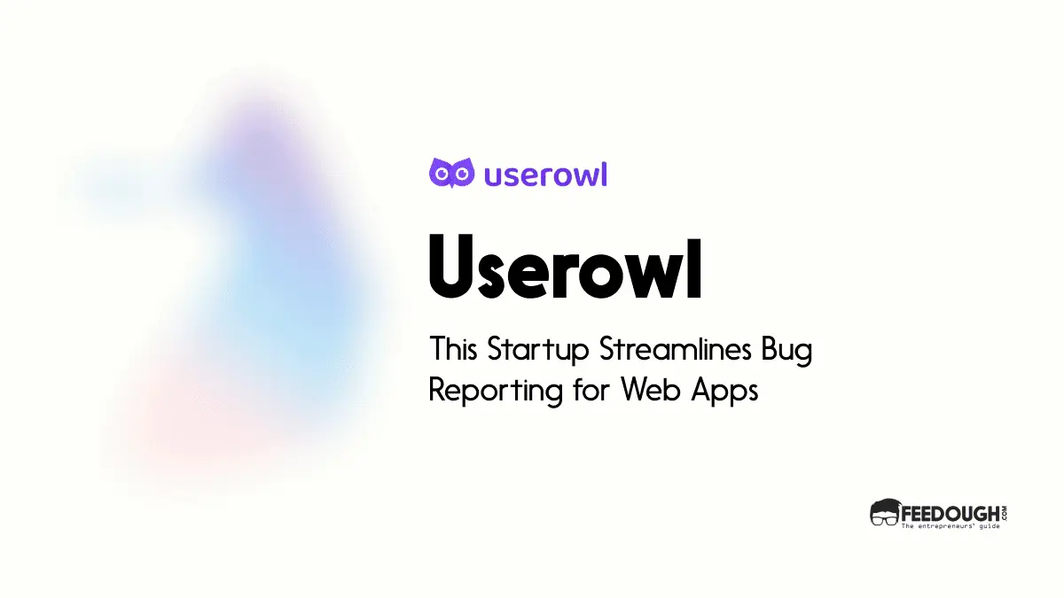 This Startup Streamlines Bug Reporting for Web Apps - Userowl