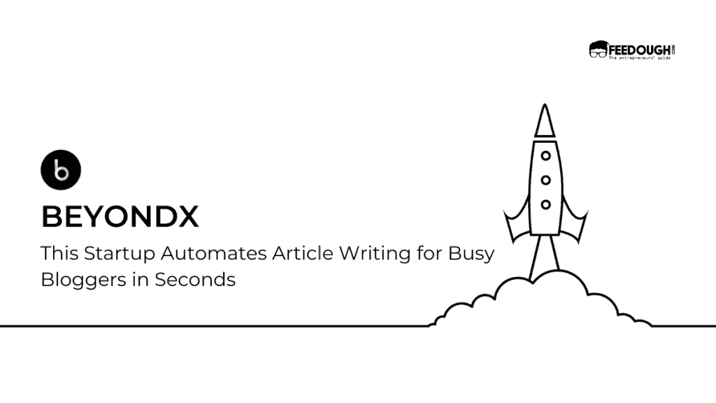 This Startup Automates Article Writing for Busy Bloggers in Seconds - BeyondX Startup Review